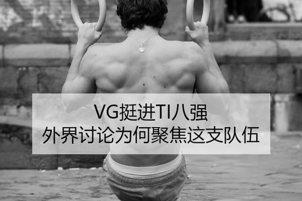 VG挺进TI八强 外界讨论为何聚焦这支队伍